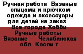 Ручная работа. Вязаные спицами и крючком одежда и аксессуары для детей на заказ. - Все города Хобби. Ручные работы » Вязание   . Челябинская обл.,Касли г.